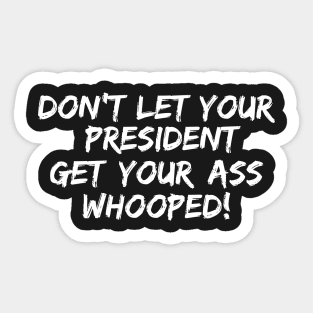 Don't Let Your President Get Your Ass Whooped! Sticker